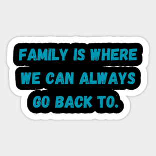 Family is where we can always go back to. Sticker